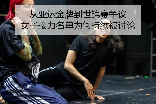 从亚运金牌到世锦赛争议 女子接力名单为何持续被讨论